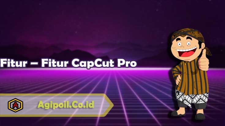 Fitur – Fitur CapCut Pro